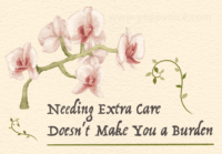 A watercolor illustration of a white, peach, & red orchid with an olive green stem, stretching over the inked words, “Needing extra care doesn’t make you a burden.” The text is framed with thin green vines and a green line underneath, and the whole design is on a pale orange, water color paper textured background with a watermark that says www.yoppvoice.com